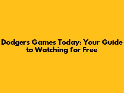 Dodgers Games Today: Your Guide to Watching for Free