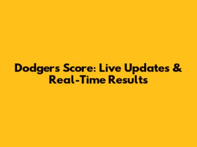 Dodgers Score: Live Updates & Real-Time Results