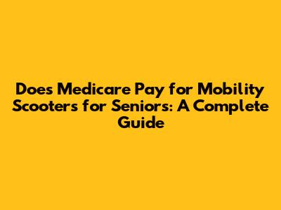 Does Medicare Pay for Mobility Scooters for Seniors: A Complete Guide
