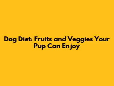 Dog Diet: Fruits and Veggies Your Pup Can Enjoy