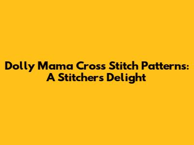 Dolly Mama Cross Stitch Patterns: A Stitcher's Delight