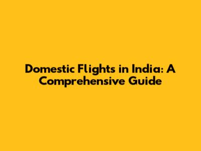 Domestic Flights in India: A Comprehensive Guide