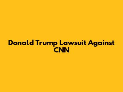 Donald Trump Lawsuit Against CNN