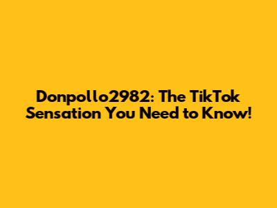 Donpollo2982: The TikTok Sensation You Need to Know!