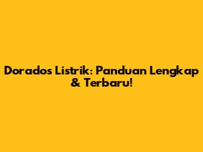 Dorados Listrik: Panduan Lengkap & Terbaru!
