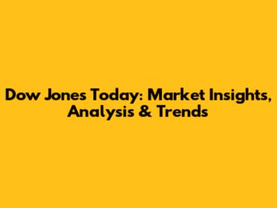 Dow Jones Today: Market Insights, Analysis & Trends