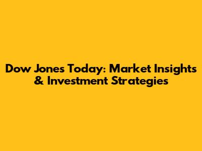 Dow Jones Today: Market Insights & Investment Strategies