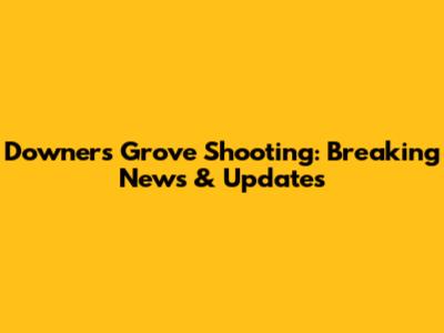 Downers Grove Shooting: Breaking News & Updates
