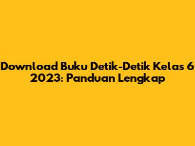 Download Buku Detik-Detik Kelas 6 2023: Panduan Lengkap