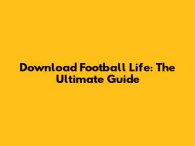 Download Football Life: The Ultimate Guide