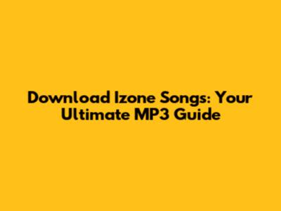 Download Izone Songs: Your Ultimate MP3 Guide