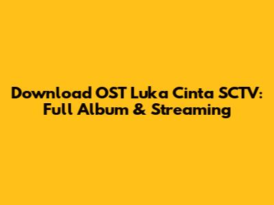 Download OST Luka Cinta SCTV: Full Album & Streaming