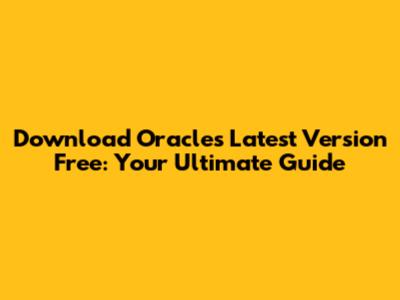 Download Oracle's Latest Version Free: Your Ultimate Guide