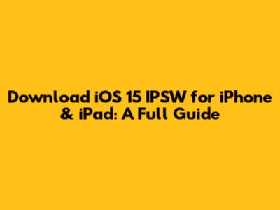 Download iOS 15 IPSW for iPhone & iPad: A Full Guide