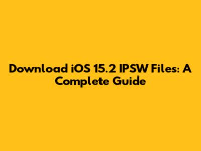 Download iOS 15.2 IPSW Files: A Complete Guide
