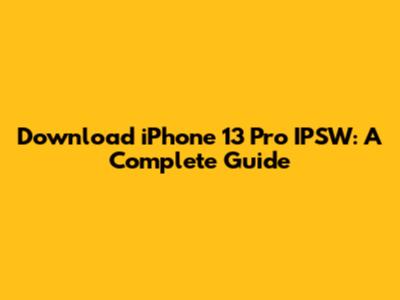 Download iPhone 13 Pro IPSW: A Complete Guide