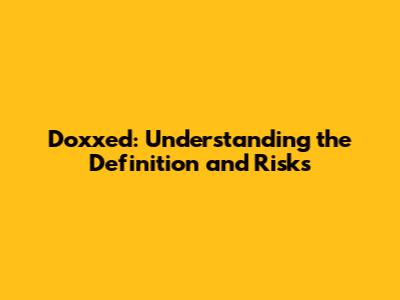 Doxxed: Understanding the Definition and Risks