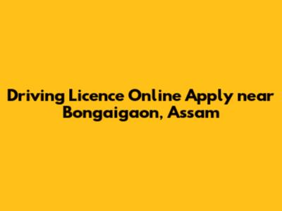 Driving Licence Online Apply near Bongaigaon, Assam
