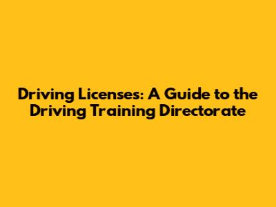 Driving Licenses: A Guide to the Driving Training Directorate