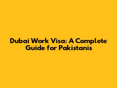 Dubai Work Visa: A Complete Guide for Pakistanis