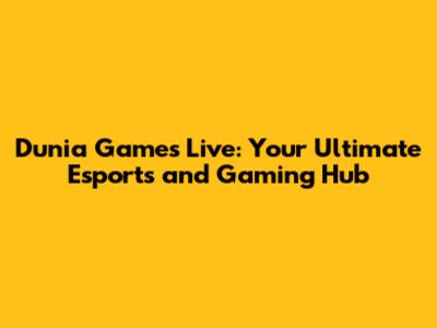 Dunia Games Live: Your Ultimate Esports and Gaming Hub