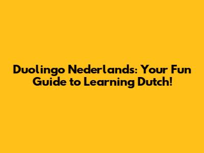 Duolingo Nederlands: Your Fun Guide to Learning Dutch!