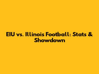 EIU vs. Illinois Football: Stats & Showdown