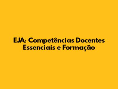 EJA: Competências Docentes Essenciais e Formação