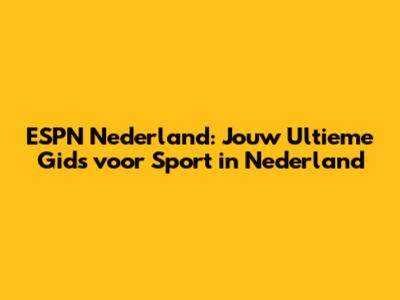 ESPN Nederland: Jouw Ultieme Gids voor Sport in Nederland