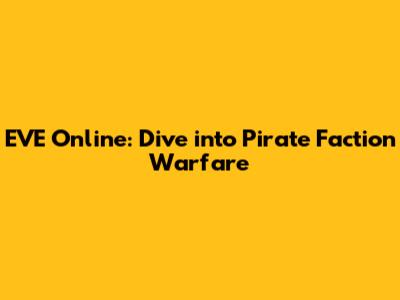 EVE Online: Dive into Pirate Faction Warfare
