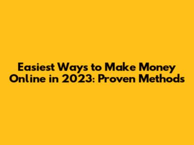 Easiest Ways to Make Money Online in 2023: Proven Methods