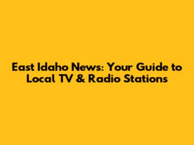 East Idaho News: Your Guide to Local TV & Radio Stations