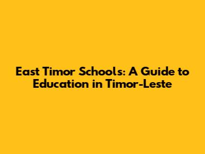 East Timor Schools: A Guide to Education in Timor-Leste