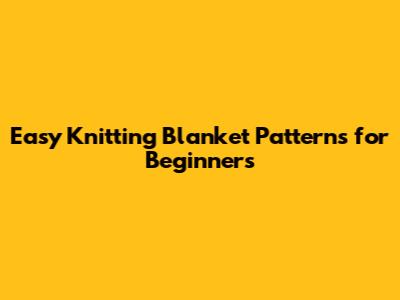 Easy Knitting Blanket Patterns for Beginners
