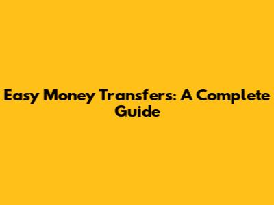 Easy Money Transfers: A Complete Guide