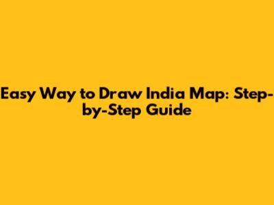 Easy Way to Draw India Map: Step-by-Step Guide