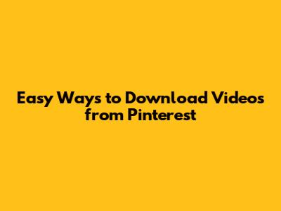 Easy Ways to Download Videos from Pinterest