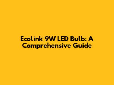 Ecolink 9W LED Bulb: A Comprehensive Guide