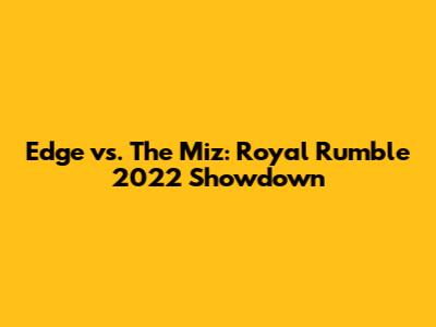Edge vs. The Miz: Royal Rumble 2022 Showdown