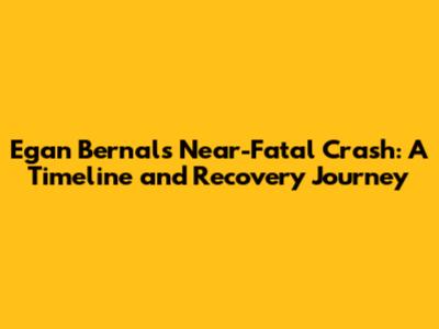 Egan Bernal's Near-Fatal Crash: A Timeline and Recovery Journey