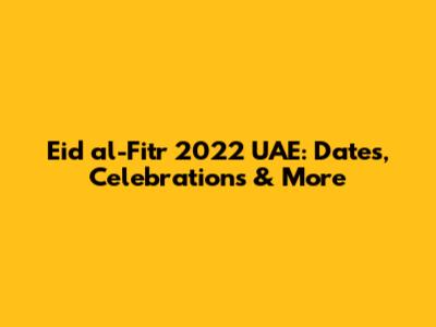 Eid al-Fitr 2022 UAE: Dates, Celebrations & More