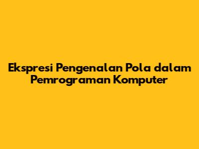 Ekspresi Pengenalan Pola dalam Pemrograman Komputer