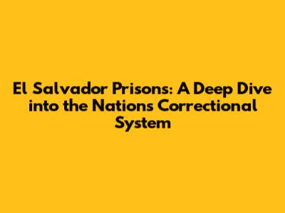 El Salvador Prisons: A Deep Dive into the Nation's Correctional System