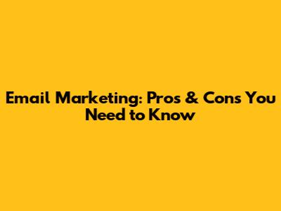 Email Marketing: Pros & Cons You Need to Know