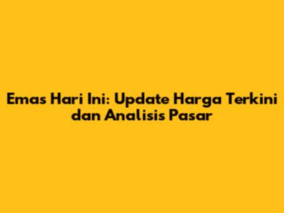 Emas Hari Ini: Update Harga Terkini dan Analisis Pasar