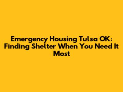 Emergency Housing Tulsa OK: Finding Shelter When You Need It Most