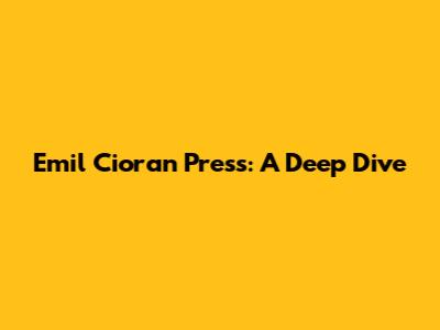 Emil Cioran Press: A Deep Dive