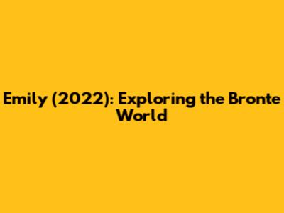 Emily (2022): Exploring the Bronte World