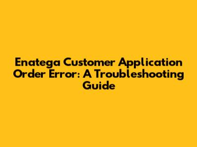 Enatega Customer Application Order Error: A Troubleshooting Guide