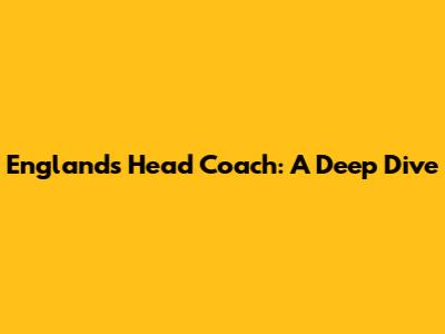 England's Head Coach: A Deep Dive